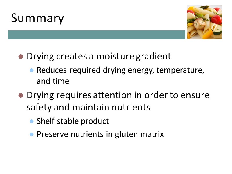 Summary Drying creates a moisture gradient Reduces required drying energy, temperature, and time Drying Summary Drying creates a moisture gradient Reduces required drying energy, temperature, and time Drying